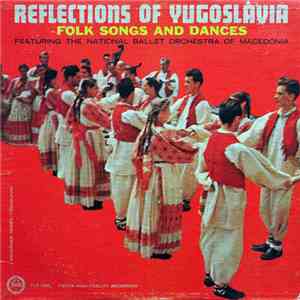 National Ballet Orchestra Of Macedonia - Reflections Of Yugoslavia - Folksongs And Dances