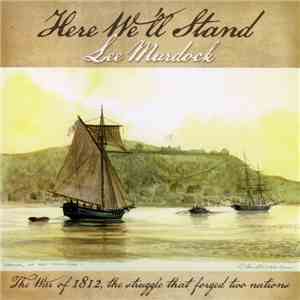 Lee Murdock - Here We'll Stand (The War Of 1812, The Struggle That Forged T ...
