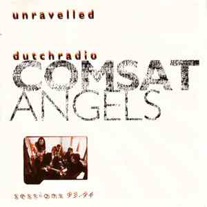 The Comsat Angels - Unravelled (Dutch Radio Sessions 93-94)