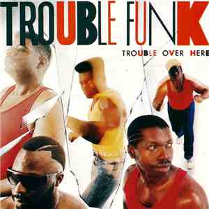 Trouble Funk - Trouble Over Here, Trouble Over There