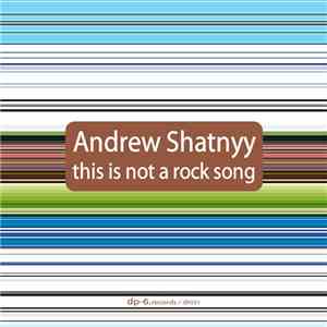 Andrew Shatnyy - This Is Not A Rock Song