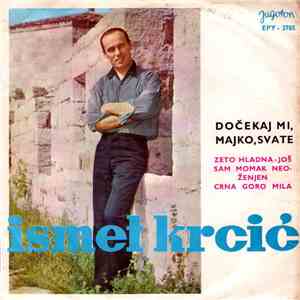 Ismet Krcić - Dočekaj Mi, Majko, Svate