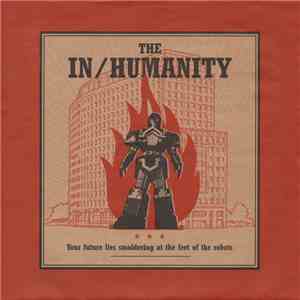 The In/Humanity - Your Future Lies Smoldering At The Feet Of The Robots