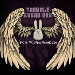 Trouble Every Day - True Friends Never Die