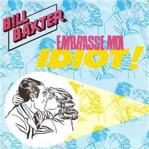 Bill Baxter - Embrasse Moi Idiot !