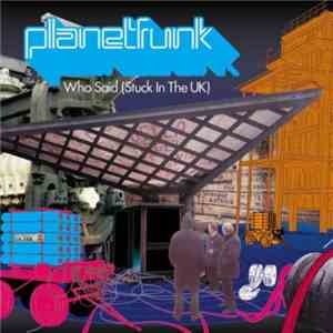 Planet Funk - Who Said (Stuck In The UK)