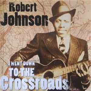 Robert Johnson - ...I Went Down To The Crossroads...