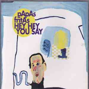 Papas Fritas - Hey Hey You Say