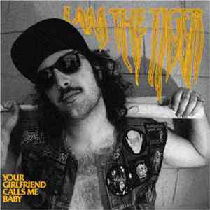 I Am The Tiger - Your Girlfriend Calls Me Baby