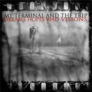 My Terminal And The Trip - Dreams Hopes And Visions