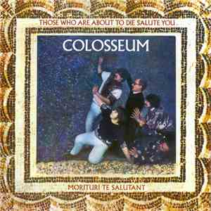 Colosseum - Those Who Are About To Die Salute You