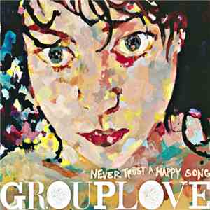 Grouplove - Never Trust A Happy Song