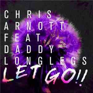 Chris Arnott  Feat. Daddy Longlegs  - Let Go!!