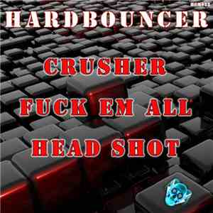 Hardbouncer - Crusher / Fuck Em All / Head Shot