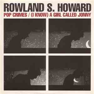 Rowland S. Howard - Pop Crimes / (I Know) A Girl Called Jonny