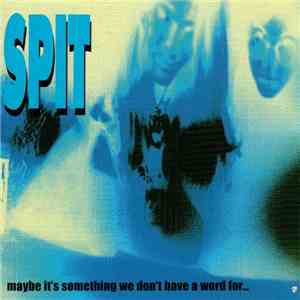 Spit - Maybe It's Something We Don't Have A Word For...