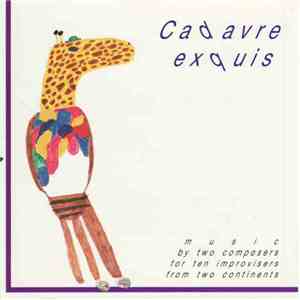 Cadavre Exquis - Music By Two Composers For Ten Improvisers From Two Conti ...