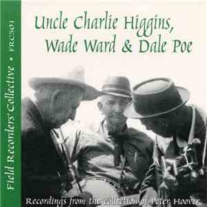 Uncle Charlie Higgins, Wade Ward, Dale Poe - Uncle Charlie Higgins, Wade Wa ...