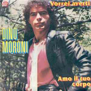 Dino Moroni - Vorrei Averti / Amo Il Tuo Corpo