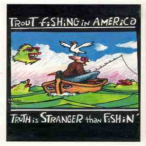 Trout Fishing In America - Truth Is Stranger Than Fishin'