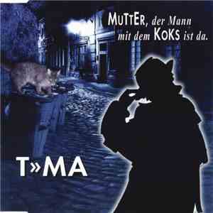T»MA - Mutter, Der Mann Mit Dem Koks Ist Da.