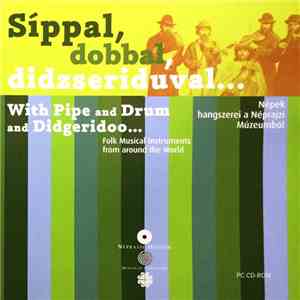 Various - Síppal, Dobbal, Didzseriduval = With Pipe And Drum And Didgeridoo (Népek Hangszerei A Néprajzi Múzeumból = Folk Musical Instruments From Around The World)