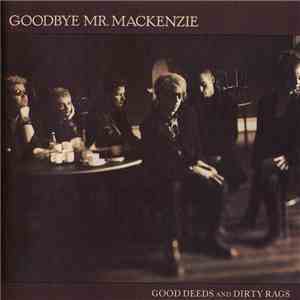 Goodbye Mr. Mackenzie - Good Deeds And Dirty Rags