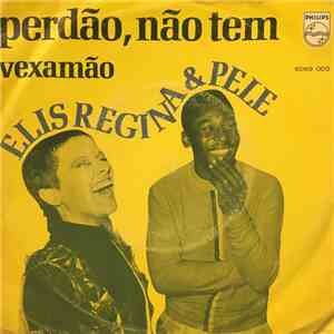 Elis Regina, Pelé - Perdão, Não Tem / Vexamão
