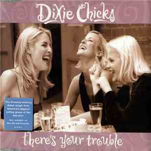 Dixie Chicks - There's Your Trouble