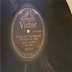 Henry Burr / Charles Hart  - Oh! How I Wish I Could Sleep Until My Daddy Co ...