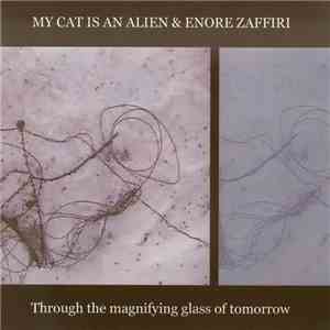 My Cat Is An Alien & Enore Zaffiri - Through The Magnifying Glass Of Tomorr ...