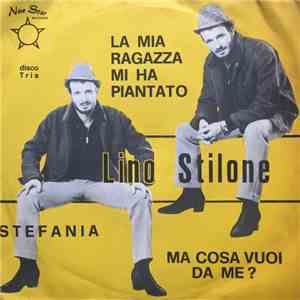 Lino Stilone - Stefania / La Mia Ragazza Mi Ha Piantato / Ma Cosa Vuoi Da M ...