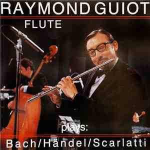Raymond Guiot - Raymond Guiot Flute plays: Bach/Händel/Scarlatti