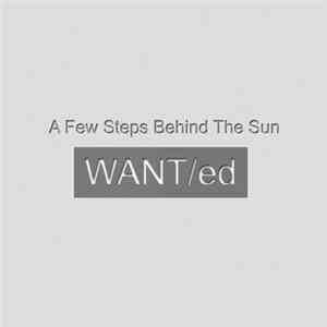 WANT/ed - A Few Steps Behind The Sun