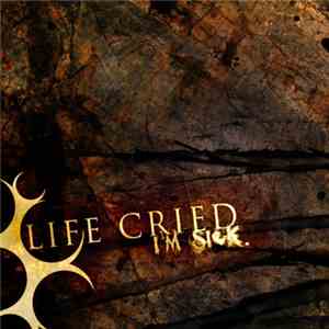 Life Cried - I'm Sick