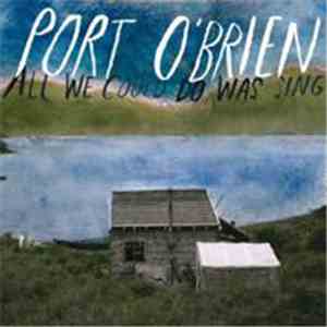 Port O'Brien - All We Could Do Was Sing