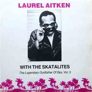 Laurel Aitken With The Skatalites - The Legendary Godfather Of Ska, Vol. 3