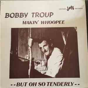 Bobby Troup - Makin' Whoopee But Oh So Tenderly