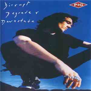 Pig - Disrupt Degrade & Devastate