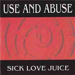 Use And Abuse - Sick Love Juice