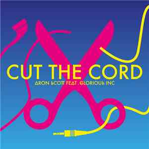 Aron Scott Feat. Glorious Inc - Cut The Cord