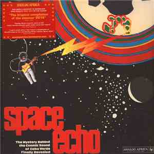 Various - Space Echo - The Mystery Behind The Cosmic Sound Of Cabo Verde Finally Revealed!