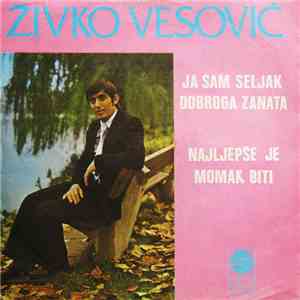 Živko Vesović - Ja Sam Seljak Dobroga Zanata / Najlepše Je Momak Biti