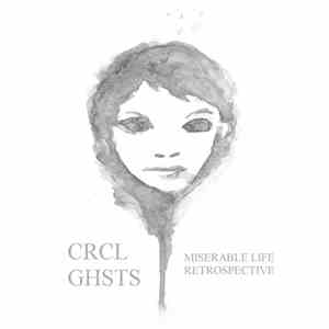 CRCL GHSTS - Miserable Life Retrospective