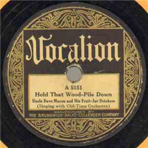 Uncle Dave Macon And His Fruit-Jar Drinkers - Hold That Wood-Pile Down / Ca ...