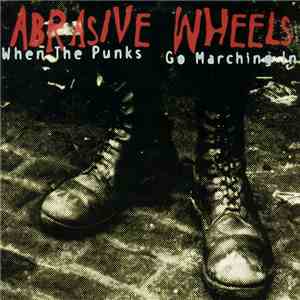 Abrasive Wheels - When The Punks Go Marching In