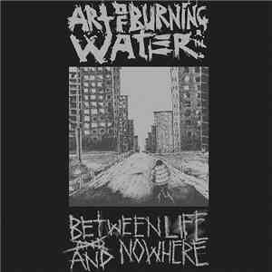 Art Of Burning Water - Between Life And Nowhere
