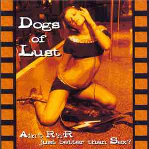 Dogs Of Lust - Aint R'n'R Just Better Than Sex