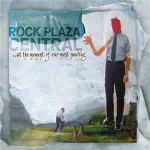 Rock Plaza Central - ...At The Moment Of Our Most Needing, Or If Only They  ...