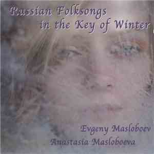 Evgeny Masloboev / Anastasia Masloboeva - Russian Folksongs In The Key Of Winter